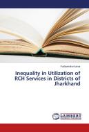 Inequality in Utilization of RCH Services in Districts of Jharkhand di Pushpendra Kumar edito da LAP Lambert Academic Publishing