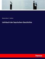 Lehrbuch der bayrischen Geschichte di Maximilian V. Sattler edito da hansebooks