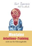 Mentales Intuitions-Training, nicht nur für Führungskräfte di Kurt Tepperwein, Felix Aeschbacher edito da Books on Demand