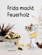 Frida macht Feuerholz di Wiebke Ahrlich edito da Books on Demand