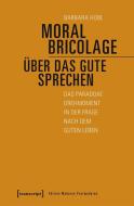 Moral Bricolage - über das Gute sprechen di Barbara Hobl edito da Transcript Verlag