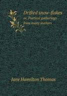 Drifted Snow-flakes Or, Poetical Gatherings From Many Authors di Jane Hamilton Thomas edito da Book On Demand Ltd.