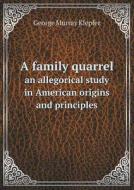A Family Quarrel An Allegorical Study In American Origins And Principles di George Murray Klepfer edito da Book On Demand Ltd.