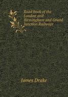 Road Book Of The London And Birmingham And Grand Junction Railways di James Drake edito da Book On Demand Ltd.