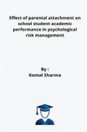 Effect of parental attachment on school student academic performance in psychological risk management di Komal Sharma edito da prakharpravachanyt