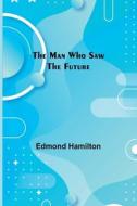 The Man Who Saw the Future di Edmond Hamilton edito da ALPHA ED