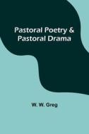 Pastoral Poetry & Pastoral Drama di W. Greg edito da Alpha Editions