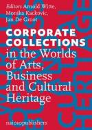 Corporate Collections in the Worlds of Arts, Business and Cultural Heritage edito da NAI010 PUBL