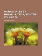 Works (volume 36); Tales By Musaeus, Tieck, Richter di Thomas Carlyle edito da General Books Llc