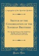 Sketch of the Congregation of the Xaverian Brothers: Also, the Approbations of the Archbishops, Bishops, and Vicars-Apostolic of the United States and di Congregation of the Xaverian Brothers edito da Forgotten Books