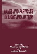 Waves and Particles in Light and Matter di Alwyn Van Der Merwe, Workshop on Waves and Particles in Light edito da Plenum Publishing Corporation