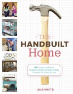 The Handbuilt Home: 34 Simple Stylish and Budget-Friendly Woodworking Projects for Every Room di Ana White edito da POTTER CLARKSON N