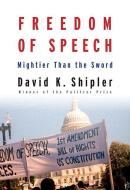 Freedom of Speech: Mightier Than the Sword di David K. Shipler edito da KNOPF