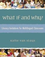 What If and Why?: Literacy Invitations for Multilingual Classrooms di Katie Van Sluys edito da HEINEMANN EDUC BOOKS