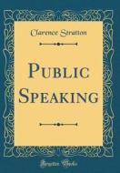 Public Speaking (Classic Reprint) di Clarence Stratton edito da Forgotten Books