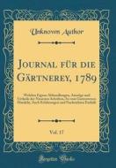 Journal Fur Die Gartnerey, 1789, Vol. 17: Welches Eigene Abhandlungen, Auszuge Und Urtheile Der Neuesten Schriften, So Vom Gartenwesen Handeln, Auch E di Unknown Author edito da Forgotten Books