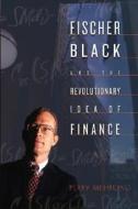 Fischer Black And The Revolutionary Idea Of Finance di Perry Mehrling edito da John Wiley And Sons Ltd