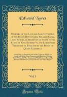 Memoirs of the Life and Administration of the Right Honourable William Cecil, Lord Burghley, Secretary of State in the Reign of King Edward VI, and Lo di Edward Nares edito da Forgotten Books