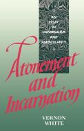 Atonement and Incarnation di Vernon White edito da Cambridge University Press