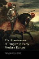 The Renaissance of Empire in Early Modern Europe di Thomas James Dandelet edito da Cambridge University Press