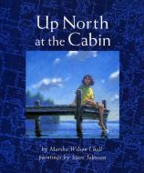Up North at the Cabin di Marsha Wilson Chall edito da HARPERCOLLINS