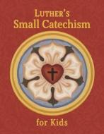 Luther's Small Catechism for Kids di Concordia Publishing House edito da CONCORDIA PUB HOUSE