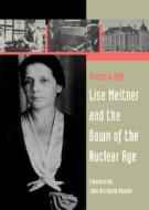 Lise Meitner And The Dawn Of The Nuclear Age di Patricia Rife edito da Birkhauser Boston Inc