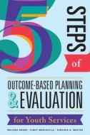 Five Steps Of Outcome-Based Planning & Evaluation For Youth Services di Melissa Gross, Cindy Mediavilla, Virginia A. Walter edito da American Library Association