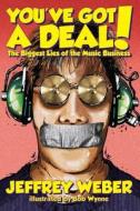 You've Got a Deal!: The Biggest Lies of the Music Business di Jeffrey Weber edito da Headline Books