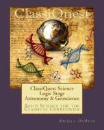 Classiquest Science: Logic Stage Astronomy & Geoscience: Solid Science for the Classical Curriculum di Angela DuBois edito da Classical Education Resources, LLC