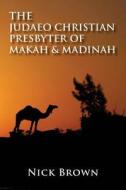 The Judaeo-Christian Presbyter of Makah and Madinah di Nick Brown edito da Nick Brown