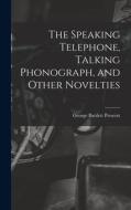 The Speaking Telephone, Talking Phonograph, and Other Novelties di George Bartlett Prescott edito da LEGARE STREET PR