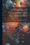 A Manual of Determinative Bacteriology di Frederick Dixon Chester edito da LEGARE STREET PR