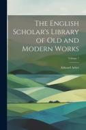 The English Scholar's Library of Old and Modern Works; Volume 7 di Edward Arber edito da LEGARE STREET PR