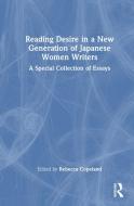 Reading Desire In A New Generation Of Japanese Women Writers edito da Taylor & Francis Ltd