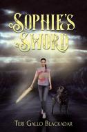 Sophie's Sword di Blackadar Teri Gallo Blackadar edito da Christian Faith Publishing, Inc.