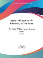 Hymns of the Church Universal, in Two Parts: The Spirit of the Psalms, General Hymns (1885) edito da Kessinger Publishing