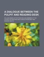 A Dialogue Between the Pulpit and Reading-Desk di William Green edito da Rarebooksclub.com