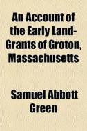An Account Of The Early Land-grants Of G di Samuel Abbott Green edito da General Books