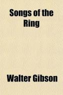 Songs Of The Ring di Walter Gibson edito da General Books