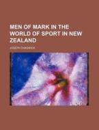 Men of Mark in the World of Sport in New Zealand di Joseph Chadwick edito da Rarebooksclub.com