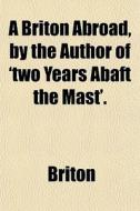 A Briton Abroad, By The Author Of 'two Y di Briton edito da General Books