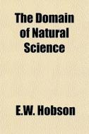 The Domain Of Natural Science di E.w. Hobson edito da General Books