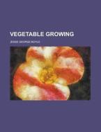 Vegetable Growing di Jesse George Boyle edito da Rarebooksclub.com