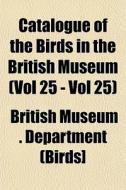 Catalogue Of The Birds In The British Mu di British Museum Department (Birds] edito da General Books