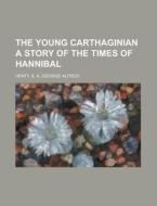 The Young Carthaginian A Story Of The Ti di G. A. Henty edito da Rarebooksclub.com