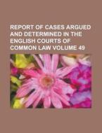 Report of Cases Argued and Determined in the English Courts of Common Law Volume 49 di Anonymous edito da Rarebooksclub.com