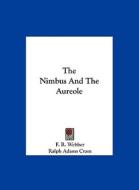 The Nimbus and the Aureole di F. R. Webber, Ralph Adams Cram edito da Kessinger Publishing
