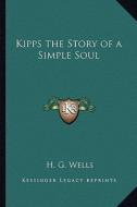 Kipps the Story of a Simple Soul di H. G. Wells edito da Kessinger Publishing