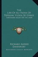 The Life of Ali Pasha of Tepelini, Vizier of Epirus: Surnamed Aslan or the Lion di Richard Alfred Davenport edito da Kessinger Publishing
